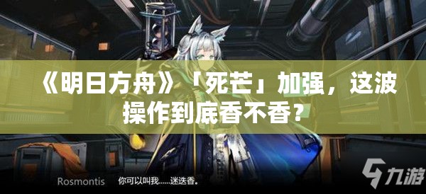 《明日方舟》「死芒」加强，这波操作到底香不香？