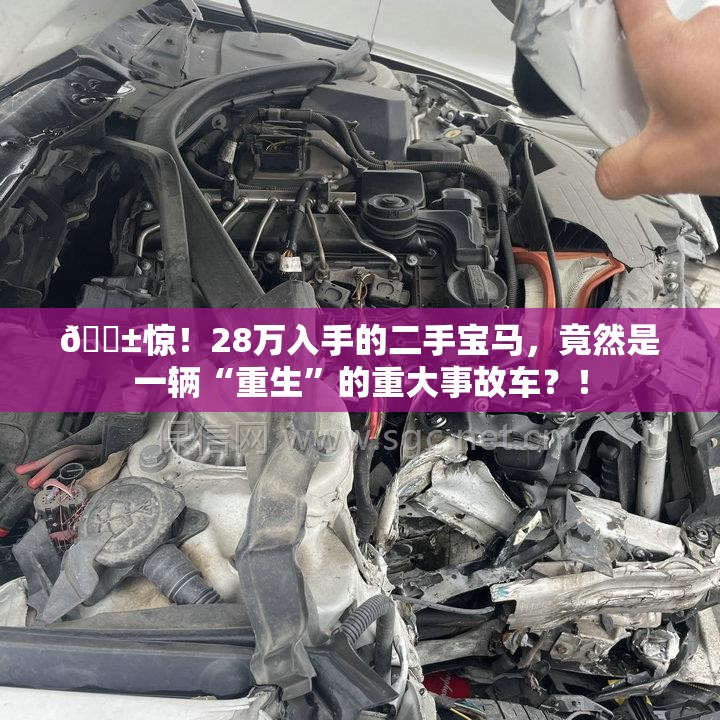 😱惊！28万入手的二手宝马，竟然是一辆“重生”的重大事故车？！