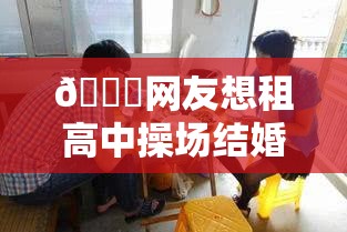 网友想租高中操场结婚引讨论