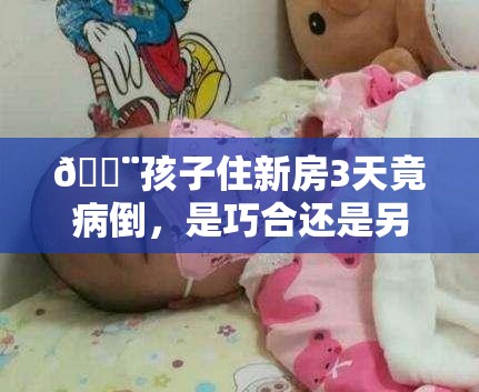 🚨孩子住新房3天竟病倒，是巧合还是另有隐情？🔍